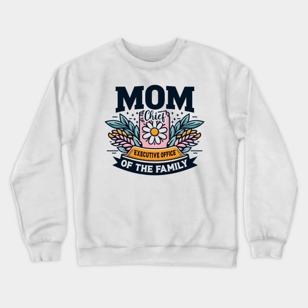 Mom Chief Executive Officer of the Family - Mother's Day Crewneck Sweatshirt by cyryley